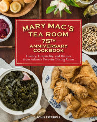 Title: Mary Mac's Tea Room 75th Anniversary Cookbook: History, Hospitality, and Recipes from Atlanta's Favorite Dining Room, Author: John Ferrell