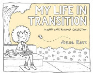 Kindle books to download My Life in Transition: A Super Late Bloomer Collection 9781524860462 by Julia Kaye (English literature)
