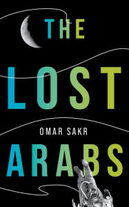 Title: The Lost Arabs, Author: Omar Sakr
