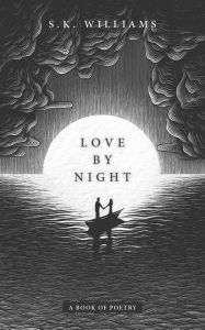 Download books google mac Love by Night: A Book of Poetry by S. K. Williams  9781524861193 (English Edition)