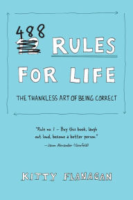 Title: 488 Rules for Life: The Thankless Art of Being Correct, Author: Kitty Flanagan