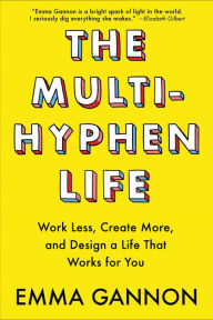 Title: The Multi-Hyphen Life: Work Less, Create More, and Design a Life That Works for You, Author: Emma Gannon