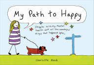 Title: My Path to Happy: Struggles with My Mental Health and All the Wonderful Things That Happened After, Author: Charlotte Reed