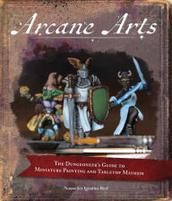 Title: Arcane Arts: The Dungeoneer's Guide to Miniature Painting and Tabletop Mayhem, Author: Noxweiler Berf