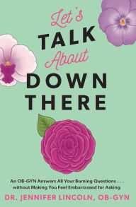 Downloading audio books ipod Let's Talk About Down There: An OB-GYN Answers All Your Burning Questions...without Making You Feel Embarrassed for Asking (English literature) PDB