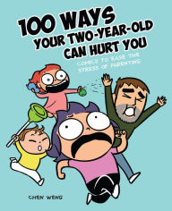 Title: 100 Ways Your Two-Year-Old Can Hurt You: Comics to Ease the Stress of Parenting, Author: Chen Weng