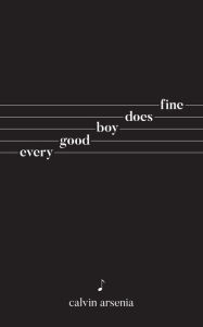 Title: Every Good Boy Does Fine: Poetry and Prose, Author: Calvin Arsenia