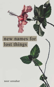 Title: New Names for Lost Things, Author: Noor Unnahar