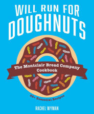 Free online books to read downloads Will Run For Doughnuts: The Montclair Bread Company Cookbook 9781524867645