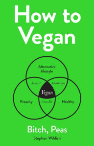 Title: How to Vegan: Bitch, Peas, Author: Stephen Wildish