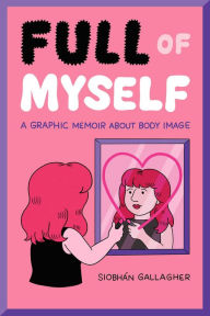 Download textbooks to nook color Full of Myself: A Graphic Memoir About Body Image  9781524867683 English version by Siobhán Gallagher