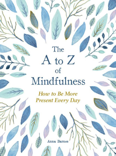 The A to Z of Mindfulness: Simple Ways to Be More Present Every Day