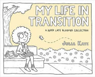 Title: My Life in Transition: A Super Late Bloomer Collection, Author: Julia Kaye