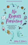 Alternative view 1 of No Regrets Parenting, Updated and Expanded Edition: Turning Long Days and Short Years into Cherished Moments with Your Kids