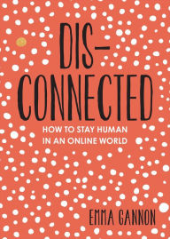 Title: Disconnected: How to Stay Human in an Online World, Author: Emma Gannon