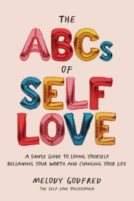Free downloadable audio textbooks The ABCs of Self Love: A Simple Guide to Loving Yourself, Reclaiming Your Worth, and Changing Your Life 9781524871239 (English Edition)