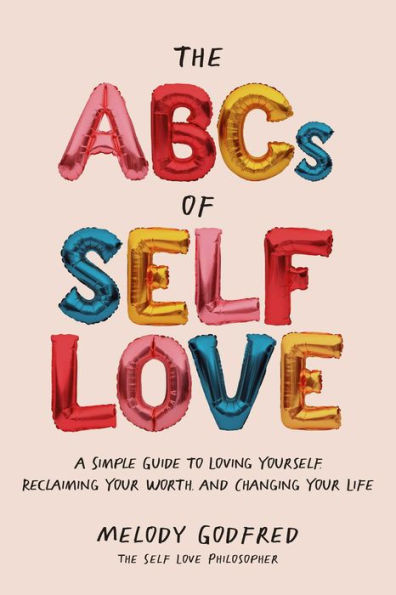 The ABCs of Self Love: A Simple Guide to Loving Yourself, Reclaiming Your Worth, and Changing Your Life