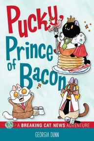 Free books online to download Pucky, Prince of Bacon: A Breaking Cat News Adventure by Georgia Dunn, Georgia Dunn ePub CHM DJVU 9781524871284 (English Edition)