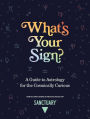 What's Your Sign?: A Guide to Astrology for the Cosmically Curious