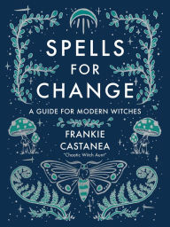 Ebooks pdf gratis download Spells for Change: A Guide for Modern Witches PDB MOBI by Frankie Castanea (English literature)