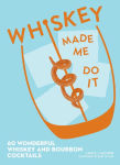 Alternative view 1 of Whiskey Made Me Do It: 60 Wonderful Whiskey and Bourbon Cocktails