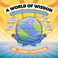 Title: A World of Wisdom: Fun and Unusual Phrases from Around the Globe, Author: James Chapman