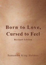 Title: Born to Love, Cursed to Feel Revised Edition, Author: Samantha King Holmes