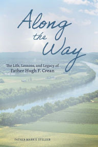 Free amazon kindle books download Along the Way: The Life, Lessons, and Legacy of Father Hugh F. Crean by Mark Stelzer, Mark Stelzer