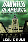 Alternative view 1 of Haunted in America: True Ghost Stories From The Best of Leslie Rule Collection