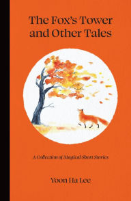 Free digital ebook downloads The Fox's Tower and Other Tales: A Collection of Magical Short Stories 9781524875282