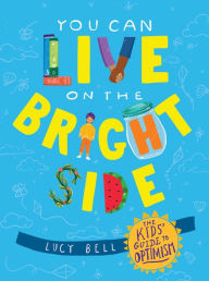 Title: You Can Live on the Bright Side: The Kids' Guide to Optimism, Author: Lucy Bell
