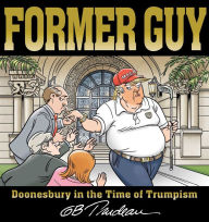 Free kindle books and downloads Former Guy: Doonesbury in the Time of Trumpism (English literature) by G. B. Trudeau, G. B. Trudeau