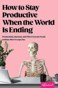 Online books in pdf download How to Stay Productive When the World Is Ending: Productivity, Burnout, and Why Everyone Needs to Relax More Except You  by Reductress, Reductress (English literature) 9781524876470