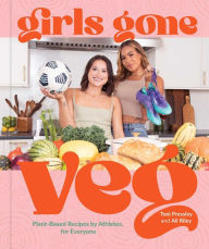 Title: Girls Gone Veg: Plant-Based Recipes by Athletes, for Everyone, Author: Toni Pressley