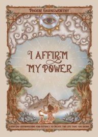 Download ebooks free for nook I Affirm My Power: Everyday Affirmations and Rituals to Create the Life That You Desire 9781524879334 by Phoebe Garnsworthy, Phoebe Garnsworthy