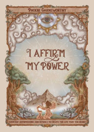 Epub books free download uk I Affirm My Power: Everyday Affirmations and Rituals to Create the Life That You Desire by Phoebe Garnsworthy, Phoebe Garnsworthy 9781524879334 PDB DJVU