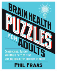 Google books download forum Brain Health Puzzles for Adults: Crosswords, Sudoku, and Other Puzzles That Give the Brain the Exercise It Needs PDF by Phil Fraas, Phil Fraas English version 9781524880491