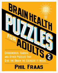 Title: Brain Health Puzzles for Adults 2: Crosswords, Sudoku, and Other Puzzles That Give the Brain the Exercise It Needs, Author: Phil Fraas