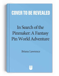 Title: In Search of the Pinmaker: A Fantasy Pin World Adventure, Author: Briana Lawrence