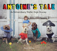 Title: Antoine's Tale: An Extraordinary Shelter Dog's Journey, Author: Janet Curran