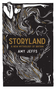 Title: Storyland: A New Mythology of Britain, Author: Amy Jeffs
