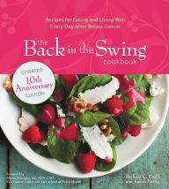 Title: The Back in the Swing Cookbook, 10th Anniversary Edition: Recipes for Eating and Living Well Every Day After Breast Cancer, Author: Barbara C. Unell