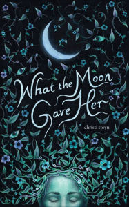 Title: What the Moon Gave Her, Author: Christi Steyn