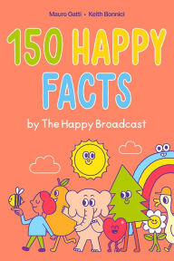 Title: 150 Happy Facts by The Happy Broadcast, Author: Keith Bonnici