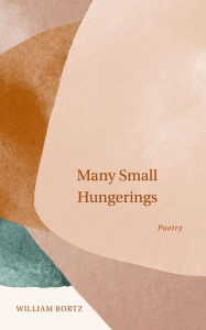 Title: Many Small Hungerings: Poetry, Author: William Bortz