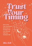 Alternative view 1 of Trust Your Timing: How to Use Your Astrological Birth Chart to Navigate Your Love Life and Find Your Authentic Self