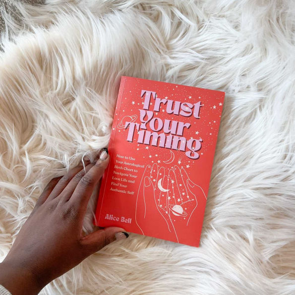 Trust Your Timing: How to Use Your Astrological Birth Chart to Navigate Your Love Life and Find Your Authentic Self