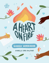 Title: A Heart on Fire Guided Workbook: 100 Activities and Prompts for a Life of Everyday Advocacy and Self-Compassion, Author: Danielle Coke Balfour