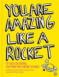 Title: You Are Amazing Like a Rocket: Pep Talks for Everyone from Young People Around the World, Author: Jessica Martin