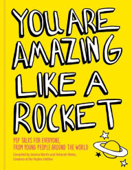 Title: You Are Amazing Like a Rocket (Library Edition): Pep Talks from Young People Around the World, Author: Jessica Martin